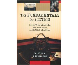 The Fundamentals of Fiction: How to Write with Style, Edit with Grace, and Publish with Pride