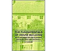 The Fundamentals Of House Building - With Information On Planning, Architecture And Materials