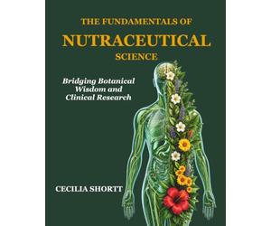 The Fundamentals of Nutraceutical Science: Integrating Nutrition, Herbal Medicine, and Functional Foods for the Health Sciences.