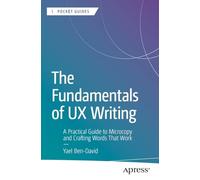 The Fundamentals of UX Writing: A Practical Guide to Microcopy and Crafting Words That Work