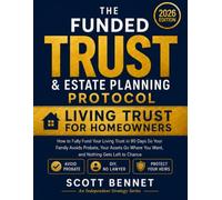 The Funded Trust & Estate Planning Protocol: How to Fully Fund Your Living Trust in 90 Days So Your Family Avoids Probate, Your Assets Go Where You Want, and Nothing Gets Left to Chance