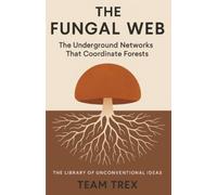 The Fungal Web: The Underground Networks That Coordinate Forests