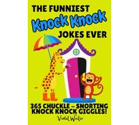 The Funniest Knock Knock Jokes EVER - 365 Chuckle-Snorting Knock Knock Giggles!: Classic Jokes the Whole Family Will Love! Ages 5+