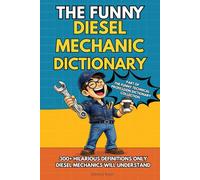 The Funny Diesel Mechanic Dictionary: A Hilarious and Relatable Guide to Shop Talk, Truck Problems, and Real Diesel Mechanic Life - The Perfect Gift for Diesel Mechanics, Technicians, and Truck Lovers