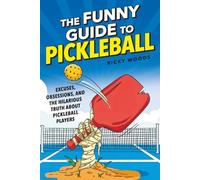 The Funny Guide to Pickleball: Excuses, Obsessions, and the Hilarious Truth about Pickleball Players