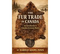 The Fur Trade in Canada: An Introduction to Canadian Economic History