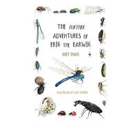 The Further Adventures of Erig the Earwig: The Second Book in the Multi-Award-Winning Children's Series About Nature, Friendship, and Tiny Wonders