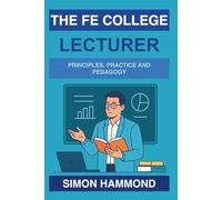 The Further Education College Lecturer: Principles, Practice and Pedagogy