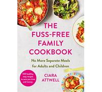 The Fuss-Free Family Cookbook: No More Separate Meals for Adults and Children!
