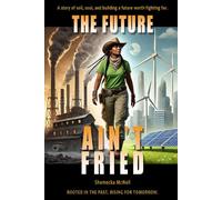 The Future Ain't Fried: Rooted in the Past. Rising for Tomorrow