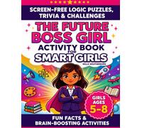 The Future Boss Girl Activity Book for Smart Girls: Screen-Free Logic Puzzles, Trivia & Challenges with Fun Facts and Brain-Boosting Activities for Girls Ages 5-8