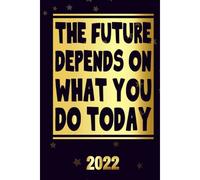 The Future Depends On What You Do Today 2022: Inspriational 2022 Planner Monthly Weekly 2 Years Calendar With Vision Boards, To Do Lists, Notes