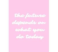 The Future Depends On What You Do Today: Lined Notebook, Journal, Diary