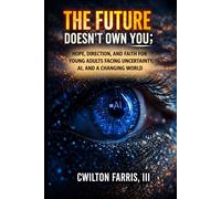 The Future Doesn’t Own You: Hope, Direction, and Faith for Young Adults Facing Uncertainty, AI, and a Changing World