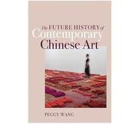 The Future History of Contemporary Chinese Art by Peggy Wang Peggy Wang (Auteur)