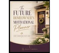 The Future Homeowner's Motivational Planner: Every Homeowner Starts Here