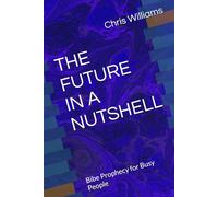 THE FUTURE IN A NUTSHELL: Bibe Prophecy for Busy People