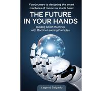 The Future In Your Hands: Building Smart Machines With Machine Learning Principles