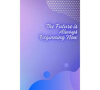 The Future is Alweysw Beginning Now: Motivation Notebook for work Office School Student Teacher Counselor