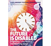 The Future Is Disabled: Prophecies, Love Notes and Mourning Songs
