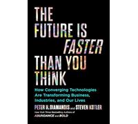 The Future Is Faster Than You Think: How Converging Technologies Are Transforming Business, Industries, and Our Lives