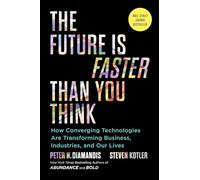 The Future Is Faster Than You Think: How Converging Technologies Are Transforming Business, Industries, and Our Lives