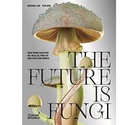 The Future is Fungi How Fungi Can Feed Us, Heal Us, Free Us and Save Our World /anglais