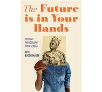 The Future Is in Your Hands Portrait Photography from Senegal - Beth A. Buggenhagen - Indiana University Press - Livre en Anglais - Paperback Beth A. BuggenhagenBeth A. Buggenhagen (Auteur)