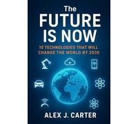 The Future Is Now: 10 Technologies That Will Change the World by 2030