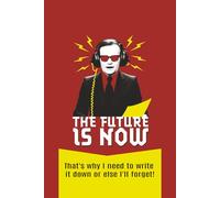 The Future Is Now: That's why I need to write it down or else I'll forget!: A Journal for People Who Forget Things as Fast as They Think Them