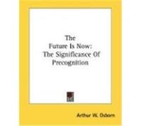 The Future Is Now: The Significance of Precognition Osborn, Arthur W. (Auteur)