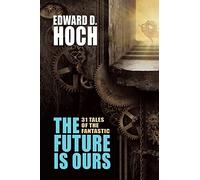 Edward D. Hoch – The Future Is Ours: The Collected Science Fiction of Edward D. Hoch