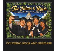 The Future is Yours: Graduation Coloring Book and Keepsake for High School Seniors, College Graduates, Teens and Young Adults: A Motivational Coloring ... and Goal Planning to Celebrate This Milestone