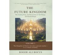 The Future Kingdom: The Coming King, the Restoration of All Things, and Eternal Reign