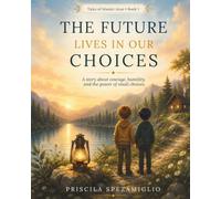 The Future Lives in Our Choices: A story about courage, humility, and the power of small choices.
