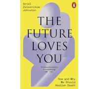 The Future Loves You: How and Why We Should Abolish Death