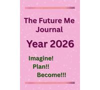 The Future Me Journal Year 2026: Imagine! Plan! Become!