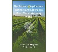 The Future of Agriculture Winners and Losers in a PostGlobal Warming World - Roberto Miguel Rodriguez - Draft2Digital - Livre en Anglais Roberto Miguel RodriguezRoberto Miguel Rodriguez (Auteur)