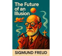 The Future of an Illusion: Illustrated Book by Sigmund Freud