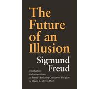 The Future of an Illusion Introduction and Annotations on Freud's Enduring Critique of Religion by David R. Morris, PhD - Sigmund Freud - Lake Drive Books, LLC - ebook (ePub) - Livre