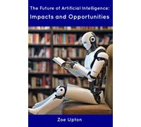 The Future Of Artificial Intelligence: Impacts And Opportunities