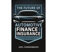 The Future of Automotive Finance and Insurance How to Build World-Class Culture and Transform Your Dealership for Tomorrow's Market - Joel Kansanback - Advantage Media Group - ebook (ePub) - Livre