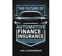 The Future of Automotive Finance and Insurance: How to Build World-class Culture and Transform Your Dealership for Tomorrow's Market