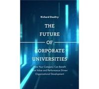 The Future of Corporate Universities by Dealtry & Mr Richard Chief Executive of the Global Association of Corporate Universities and Academies & UK Richard Dealtry, (Auteur)