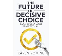 The Future of Decisive Choice: Bio-Hacking Your Mind With AI