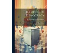 The Future Of Democracy; An Address By Lord Haldane