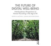The Future of Digital Well-Being: Interdisciplinary Perspectives on Human Flourishing in the Age of AI