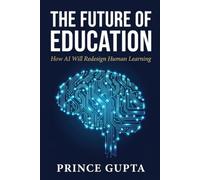 The Future of Education: How AI Will Redesign Human Learning