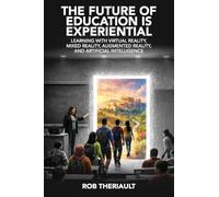The Future of Education is Experiential: Learning with Virtual Reality, Mixed Reality, Augmented Reality and Artificial Intelligence