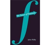 The Future of Feminism by Sylvia Lancaster University and UNESCO Chair in Gender Research Walby Sylvia Lancaster University and UNESCO Chair in Gender Research Walby (Auteur)
